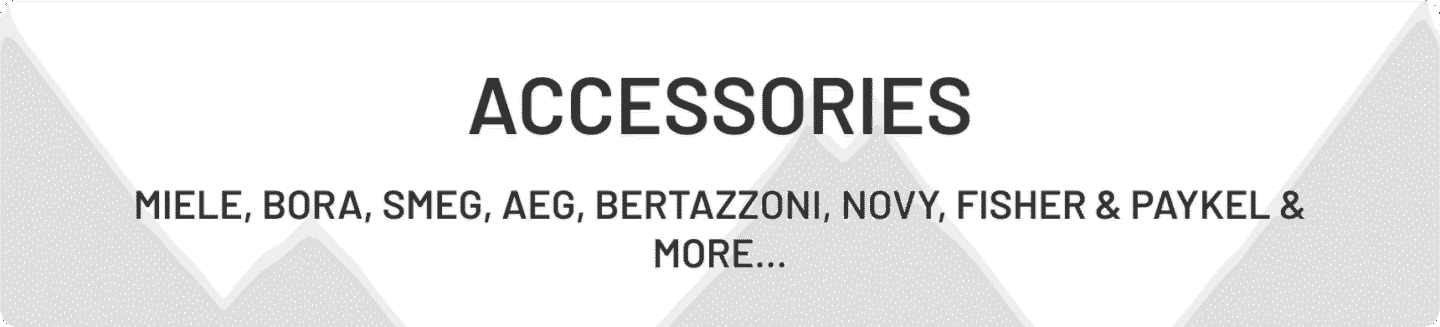 Accessories from Miele, AEG, Fisher & Paykel, Smeg, BORA and many more