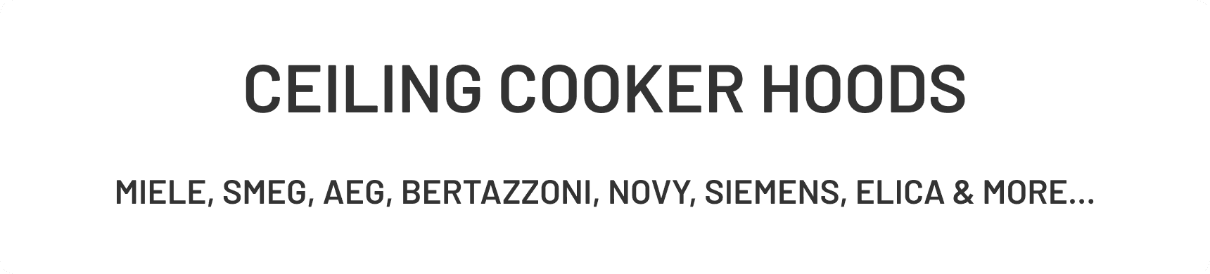 Ceiling Cooker Hoods available for Miele, Smeg, AEG, Bertazzoni and many more